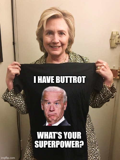 I have Buttrot | I HAVE BUTTROT; WHAT'S YOUR SUPERPOWER? | image tagged in hillary shirt,funny memes | made w/ Imgflip meme maker