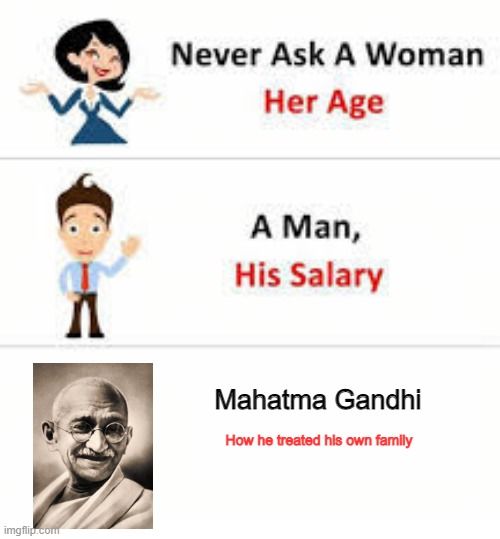 So Much For Being Peaceful | Mahatma Gandhi; How he treated his own family | image tagged in never ask a woman her age | made w/ Imgflip meme maker