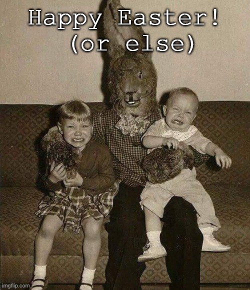 Happy Easter | Happy Easter!
 (or else) | image tagged in happy easter or else | made w/ Imgflip meme maker