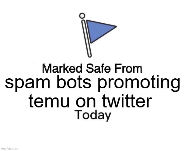 OOH OOH TEMU OOH OOH TEMU | spam bots promoting temu on twitter | image tagged in memes,marked safe from | made w/ Imgflip meme maker