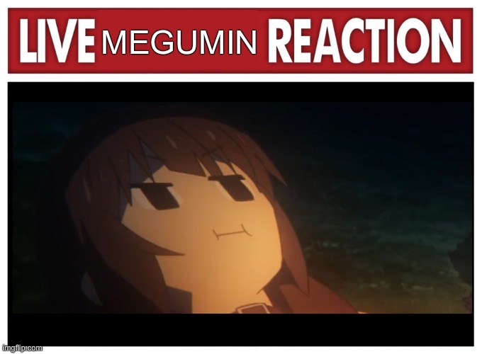 Live Megumin reaction | MEGUMIN | image tagged in live reaction | made w/ Imgflip meme maker