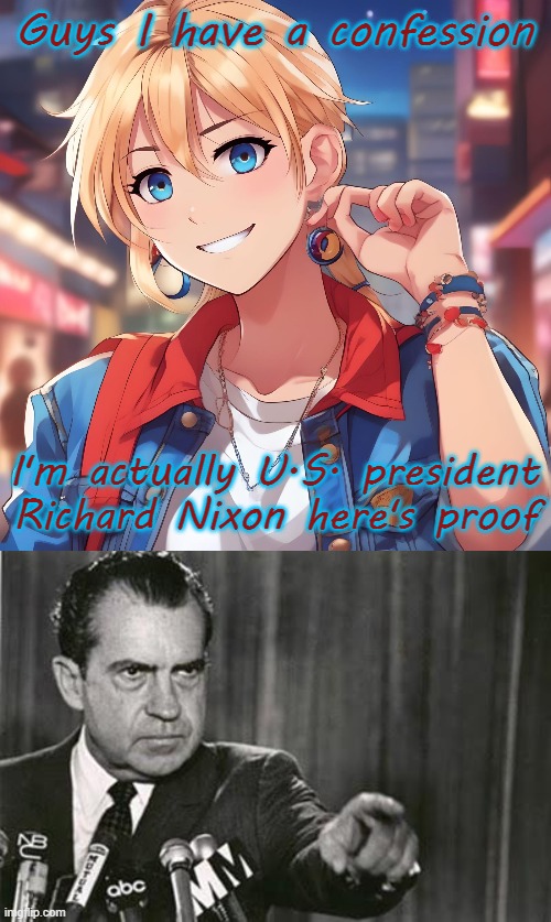 sorry i lied to yall please forgive me :3 | Guys I have a confession; I'm actually U.S. president Richard Nixon here's proof | image tagged in sure_why_not under ai filter,richard nixon | made w/ Imgflip meme maker