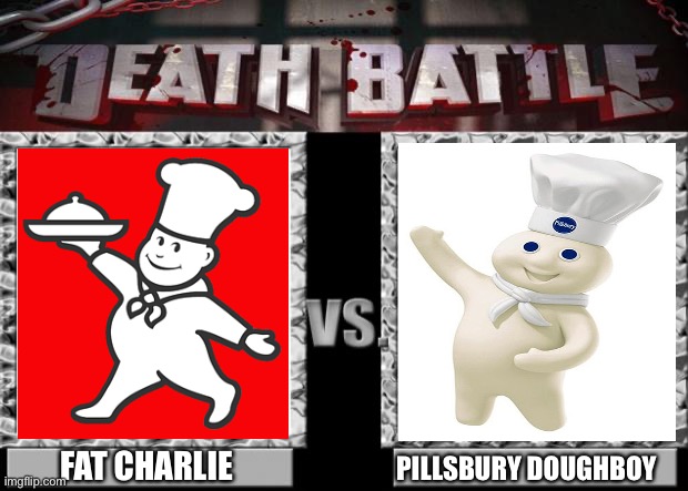 Fat Charlie VS The Pillsbury Doughboy (Little Chef VS Pillsbury) | DEATH BATTLE | FAT CHARLIE; PILLSBURY DOUGHBOY | image tagged in death battle,fat charlie,pillsbury doughboy,little chef,pillsbury | made w/ Imgflip meme maker