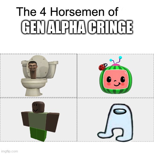 well this is just unfortunate | GEN ALPHA CRINGE | image tagged in four horsemen | made w/ Imgflip meme maker