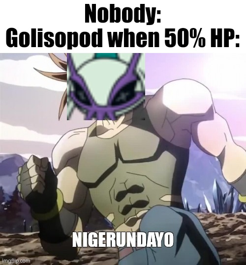 That's how Golisopod works. | Nobody:
Golisopod when 50% HP: | image tagged in nigerundayo,memes,funny,golisopod | made w/ Imgflip meme maker