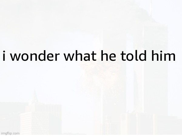 i wonder what he told him | made w/ Imgflip meme maker