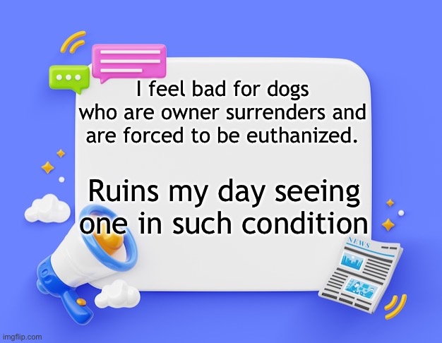 facebook ahh announcement template | I feel bad for dogs who are owner surrenders and are forced to be euthanized. Ruins my day seeing one in such condition | image tagged in facebook ahh announcement template | made w/ Imgflip meme maker