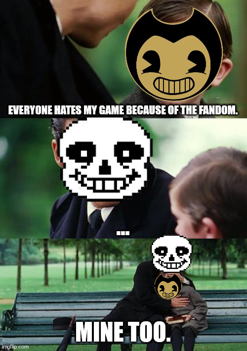 Finding Neverland | EVERYONE HATES MY GAME BECAUSE OF THE FANDOM. ... MINE TOO. | image tagged in memes,finding neverland | made w/ Imgflip meme maker