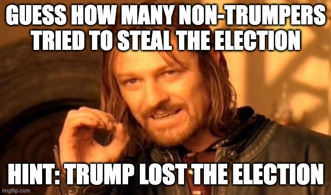 Trump Lost The Election | GUESS HOW MANY NON-TRUMPERS TRIED TO STEAL THE ELECTION; HINT: TRUMP LOST THE ELECTION | image tagged in memes,one does not simply,donald trump,election 2020,steal,joe biden | made w/ Imgflip meme maker