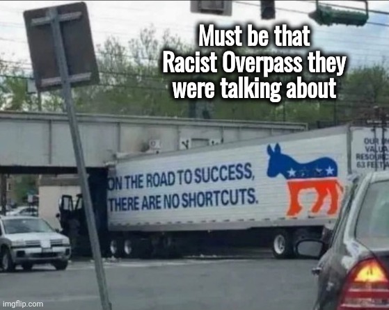 Build Back Better | Must be that Racist Overpass they were talking about | image tagged in creepy joe biden,we will rebuild,well yes but actually no,politicians suck,pete buttjudge,racist | made w/ Imgflip meme maker