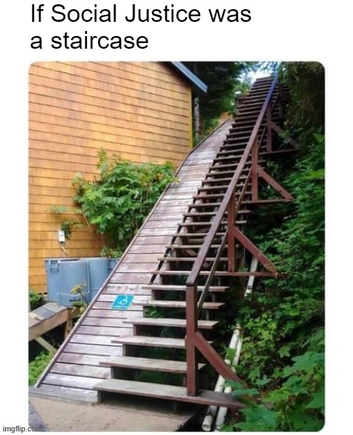 If Social Justice was 
a staircase | image tagged in social justice,funny,identity politics | made w/ Imgflip meme maker