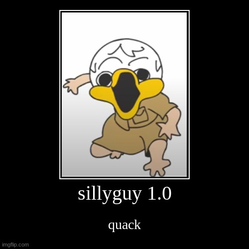 sillyguy 1.0 | quack | image tagged in funny,demotivationals | made w/ Imgflip demotivational maker