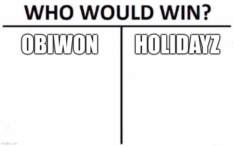 Who Would Win? | OBIWON; HOLIDAYZ | image tagged in memes,who would win | made w/ Imgflip meme maker