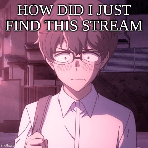 (Mod note: good question) | HOW DID I JUST FIND THIS STREAM | image tagged in m | made w/ Imgflip meme maker