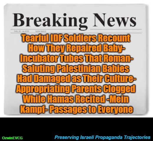 Preserving Israeli Propaganda Trajectories [PSC] | image tagged in msm lies,breaking news,israel lies,political tragicomedy,war in palestine,facts vs feelings | made w/ Imgflip meme maker