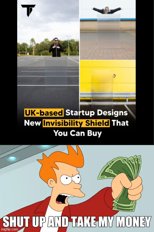 This looks cool | image tagged in take my money,invisible,tech,science | made w/ Imgflip meme maker