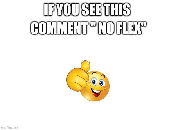 COMMENT ON THIS! | IF YOU SEE THIS; COMMENT " NO FLEX" | image tagged in comment | made w/ Imgflip meme maker