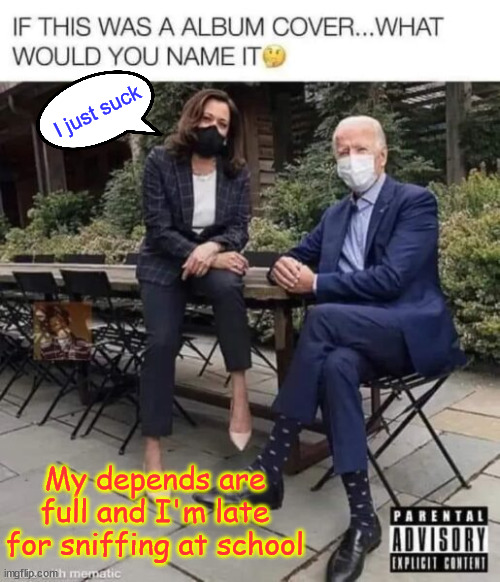 Album cover | I just suck; My depends are full and I'm late for sniffing at school | image tagged in biden,harris,album cover | made w/ Imgflip meme maker