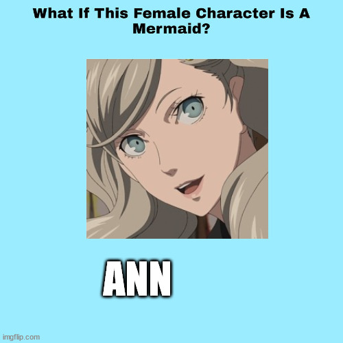 what if ann is a mermaid | ANN | image tagged in what if this female character is a mermaid,persona 5,what if,videogames,sega,the little mermaid | made w/ Imgflip meme maker
