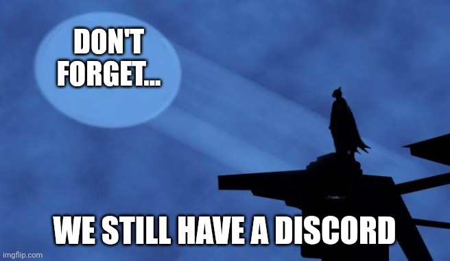 Don't forget | DON'T FORGET... WE STILL HAVE A DISCORD | image tagged in batman signal,discord | made w/ Imgflip meme maker