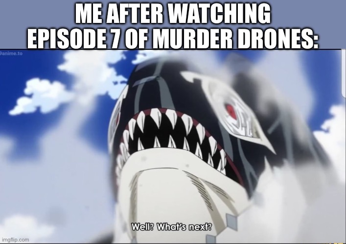 OH MY GOD | ME AFTER WATCHING EPISODE 7 OF MURDER DRONES: | image tagged in gang orca whats next,murder drones | made w/ Imgflip meme maker