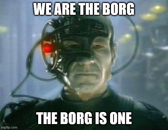 not really but... the borg told me to post this | WE ARE THE BORG; THE BORG IS ONE | image tagged in the borg | made w/ Imgflip meme maker