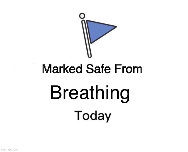 Now you can no longer breathe here | Breathing | image tagged in memes,marked safe from,breath | made w/ Imgflip meme maker