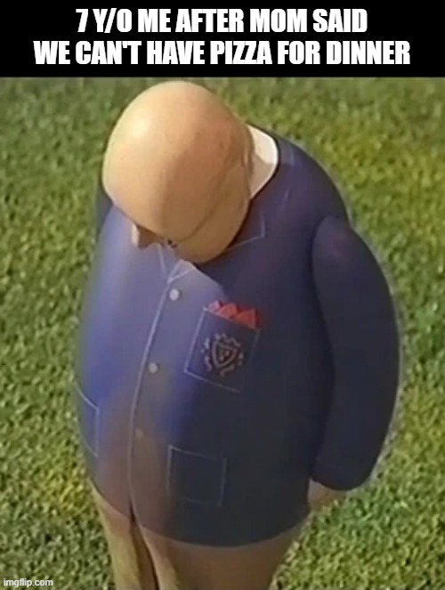 sad Sir Topham Hatt | 7 Y/O ME AFTER MOM SAID WE CAN'T HAVE PIZZA FOR DINNER | image tagged in sad sir topham hatt,memes,funny,nostalgia | made w/ Imgflip meme maker