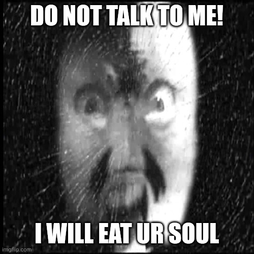 BND OF DOOM | DO NOT TALK TO ME! I WILL EAT UR SOUL | image tagged in bnd of doom | made w/ Imgflip meme maker
