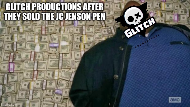 Real | GLITCH PRODUCTIONS AFTER THEY SOLD THE JC JENSON PEN | image tagged in huell money,jc jenson | made w/ Imgflip meme maker
