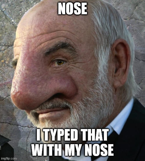 It's easy for me... | NOSE; I TYPED THAT WITH MY NOSE | image tagged in connery big nose | made w/ Imgflip meme maker
