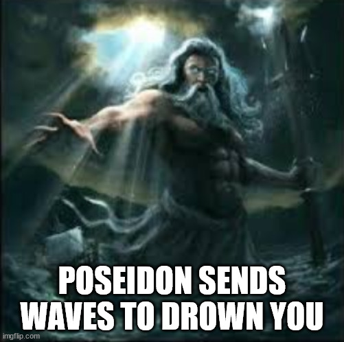 poseidon | POSEIDON SENDS WAVES TO DROWN YOU | image tagged in poseidon | made w/ Imgflip meme maker
