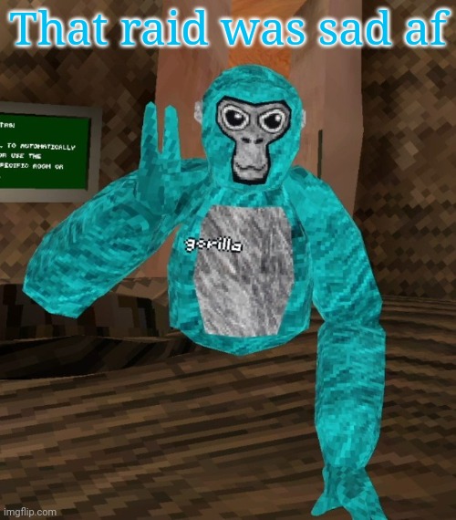 Monkey | That raid was sad af | image tagged in monkey | made w/ Imgflip meme maker