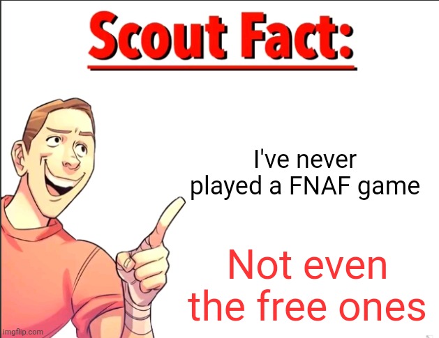 Scout Fact | I've never played a FNAF game; Not even the free ones | image tagged in scout fact | made w/ Imgflip meme maker