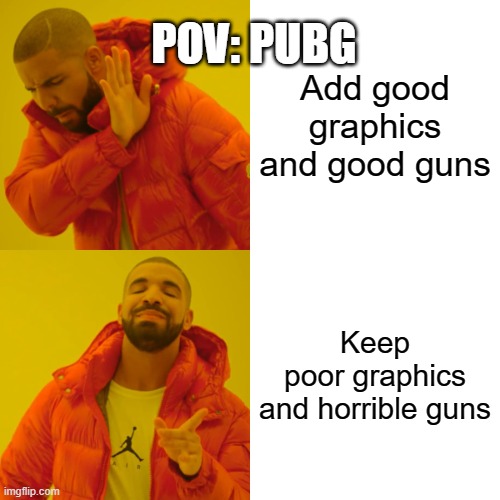 Pubg | POV: PUBG; Add good graphics and good guns; Keep poor graphics and horrible guns | image tagged in memes,drake hotline bling,pubg,gun,food,boardroom meeting suggestion | made w/ Imgflip meme maker