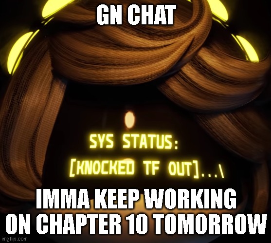 eef | GN CHAT; IMMA KEEP WORKING ON CHAPTER 10 TOMORROW | image tagged in gn chat | made w/ Imgflip meme maker