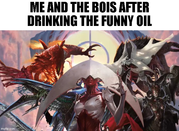 if you know mtg you'll know | ME AND THE BOIS AFTER DRINKING THE FUNNY OIL | made w/ Imgflip meme maker