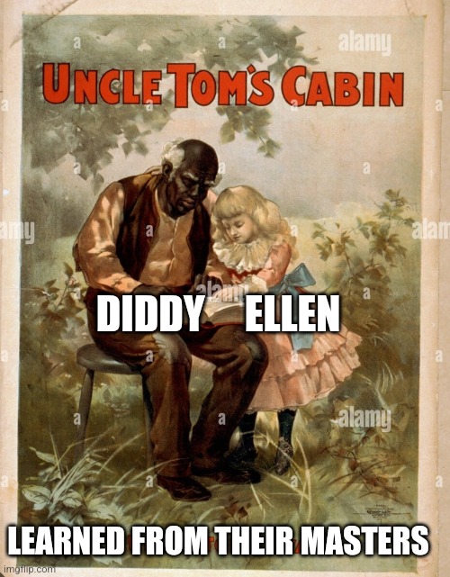 Uncle Tom's Cabin | DIDDY     ELLEN; LEARNED FROM THEIR MASTERS | image tagged in uncle tom's cabin | made w/ Imgflip meme maker