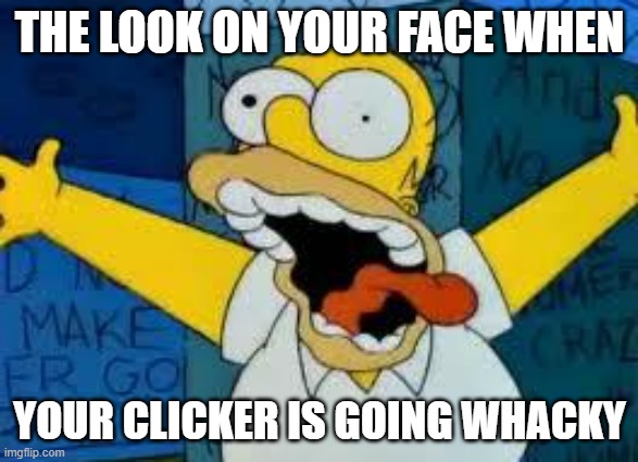 My Clicker has gone whacky | THE LOOK ON YOUR FACE WHEN; YOUR CLICKER IS GOING WHACKY | image tagged in homer going crazy,click bait,clicker,wacky | made w/ Imgflip meme maker