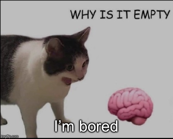 hrelp me | I’m bored | image tagged in hrelp me | made w/ Imgflip meme maker