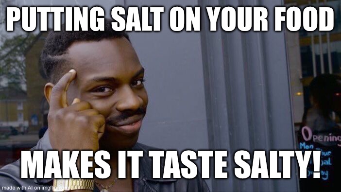 AI IS GETTING TOO SMART | PUTTING SALT ON YOUR FOOD; MAKES IT TASTE SALTY! | made w/ Imgflip meme maker