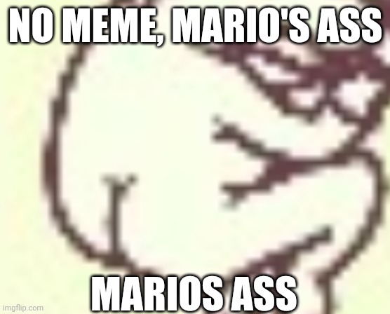 NO MEME, MARIO'S ASS; MARIOS ASS | made w/ Imgflip meme maker