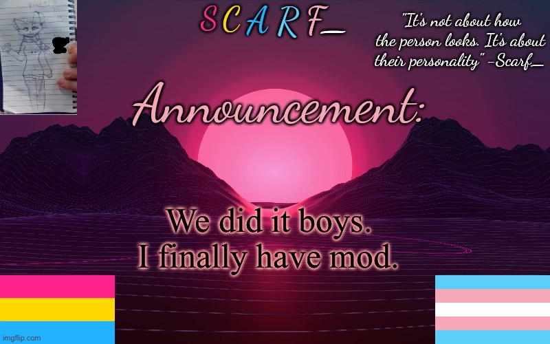 Scarf_'s Temp by emma | We did it boys. I finally have mod. | image tagged in scarf_'s temp by emma | made w/ Imgflip meme maker