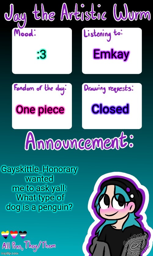 Yes I'm using the temp Gummy_Axolotl made me before they went on hiatus. Yall can't stop me from using it. | Emkay; :3; One piece; Closed; Gayskittle_Honorary wanted me to ask yall:  What type of dog is a penguin? | made w/ Imgflip meme maker