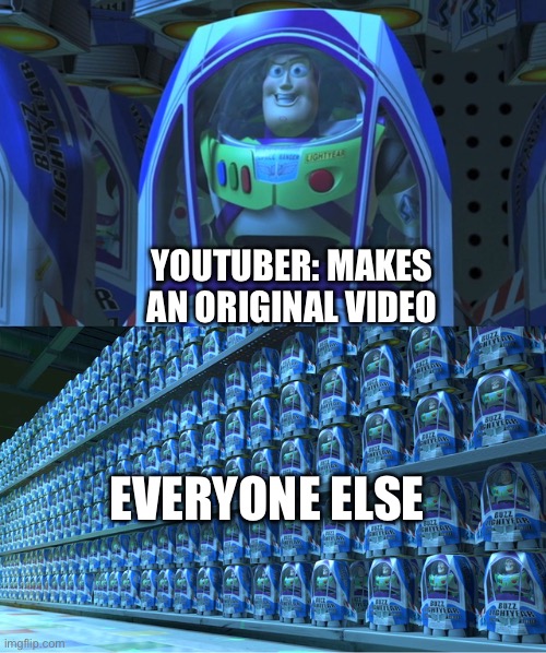 nah but everyone on yt is just copying each other | YOUTUBER: MAKES AN ORIGINAL VIDEO; EVERYONE ELSE | image tagged in buzz lightyear clones,youtubers,youtube,plagiarism | made w/ Imgflip meme maker