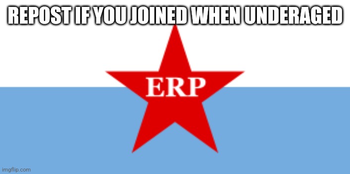 erp flag | REPOST IF YOU JOINED WHEN UNDERAGED | image tagged in erp flag | made w/ Imgflip meme maker