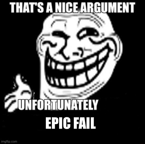 That's a Nice Argument | EPIC FAIL | image tagged in that's a nice argument | made w/ Imgflip meme maker