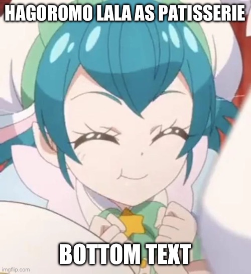 Yeeeeeeee | HAGOROMO LALA AS PATISSERIE; BOTTOM TEXT | image tagged in precure,star twinkle precure | made w/ Imgflip meme maker