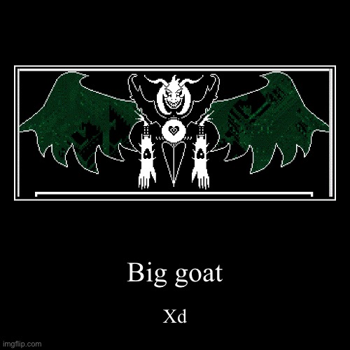 Big goat | Big goat | Xd | image tagged in funny,demotivationals | made w/ Imgflip demotivational maker