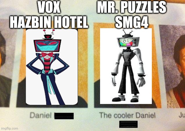 This really needed to be said. They're practically the same in terms of appearance | VOX HAZBIN HOTEL; MR. PUZZLES
SMG4 | image tagged in the cooler daniel | made w/ Imgflip meme maker